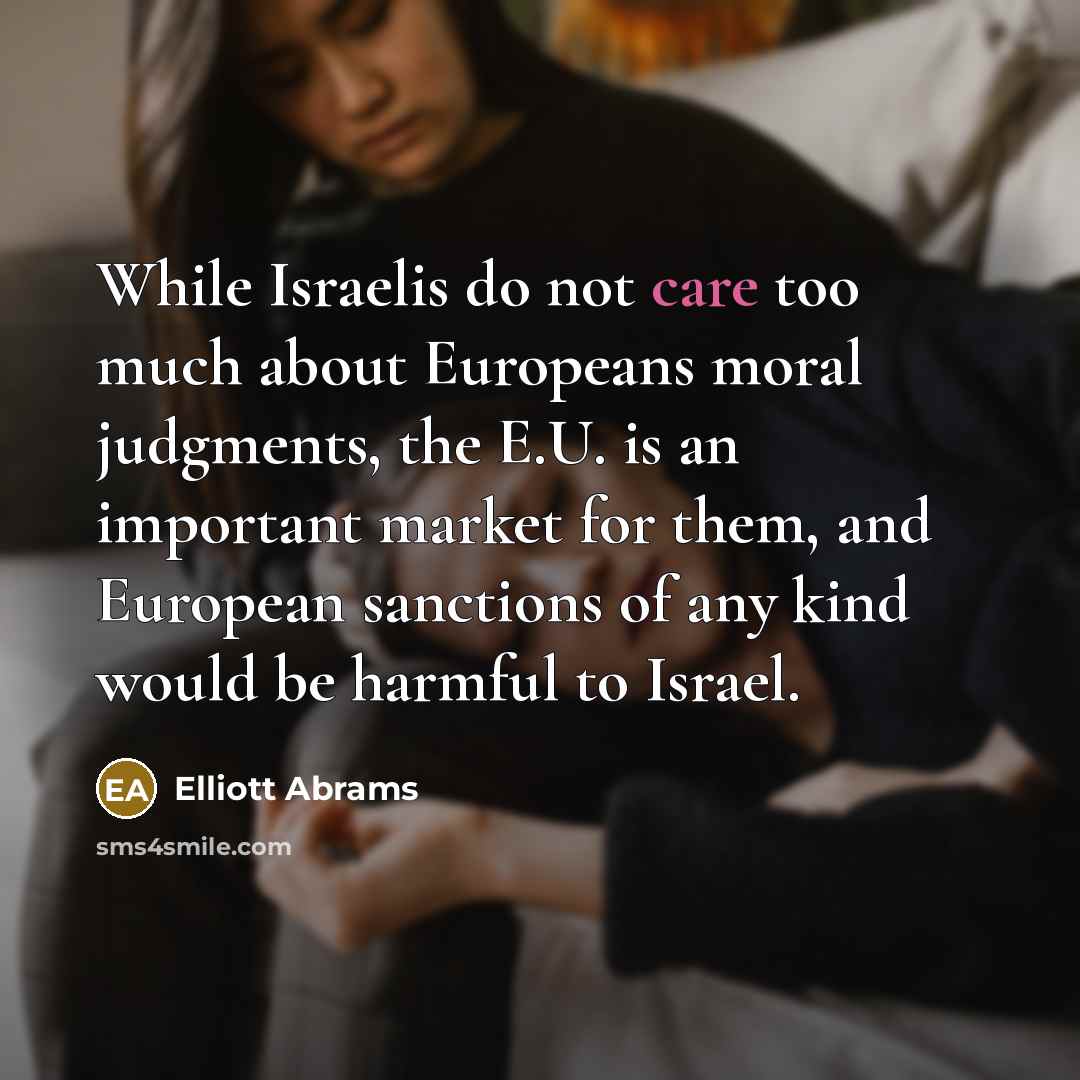 “While Israelis do not care too much about Europeans moral…” quote by Elliott Abrams
