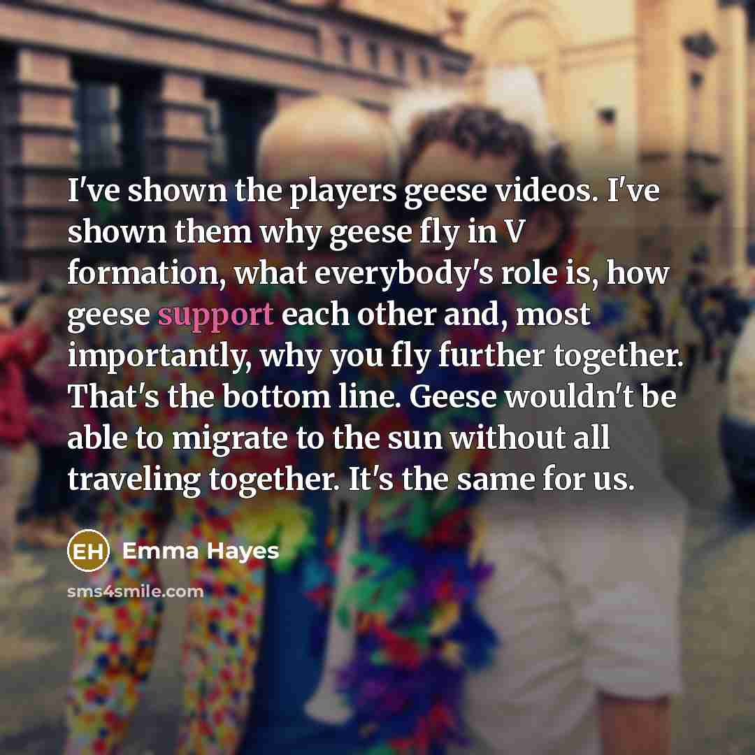 “I've shown the players geese videos. I've shown them why…” quote by Emma Hayes