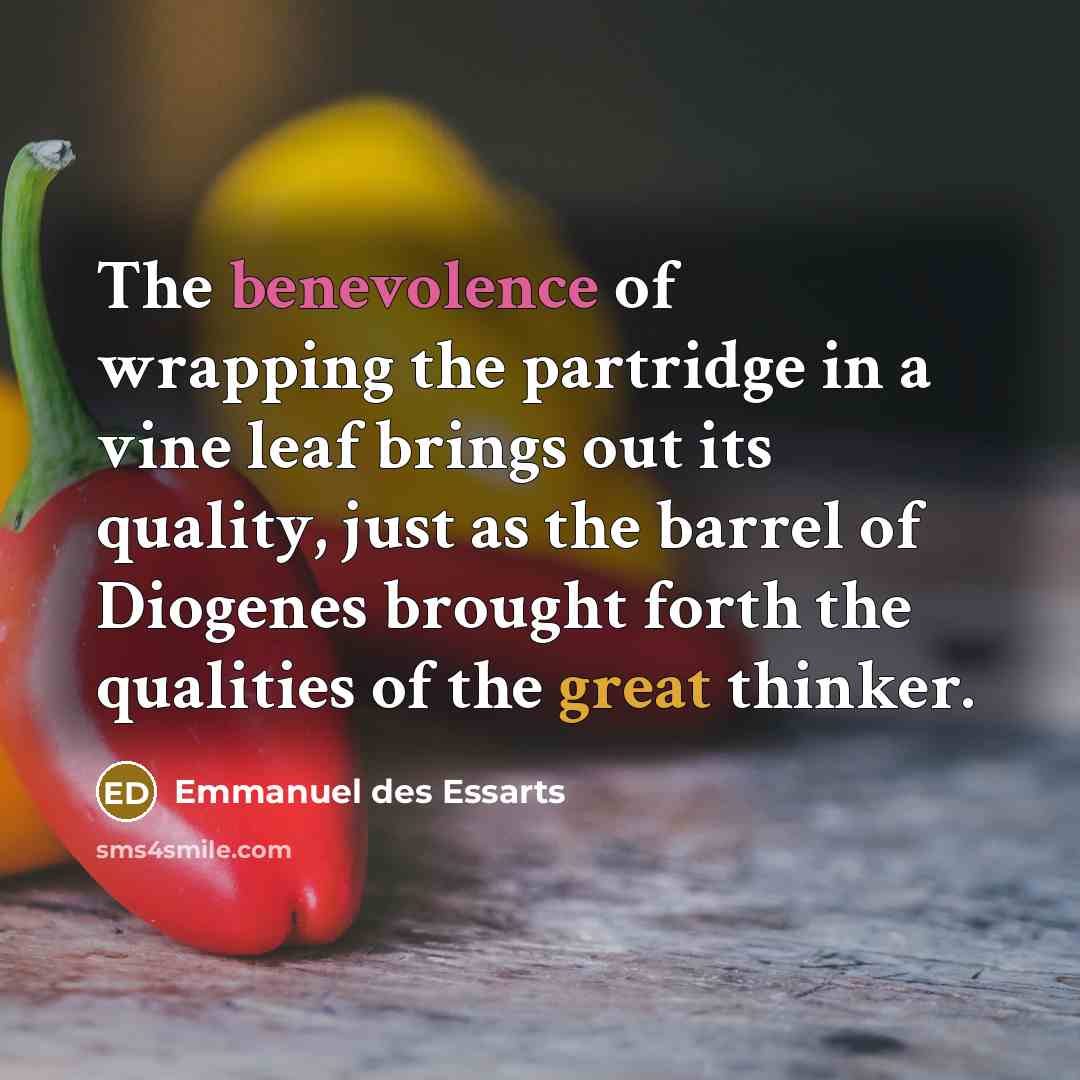 “The benevolence of wrapping the partridge in a vine leaf…” quote by Emmanuel des Essarts