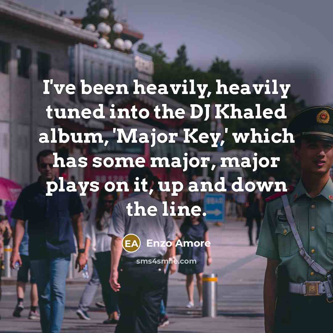 “I've been heavily, heavily tuned into the DJ Khaled album,…” quote by Enzo Amore