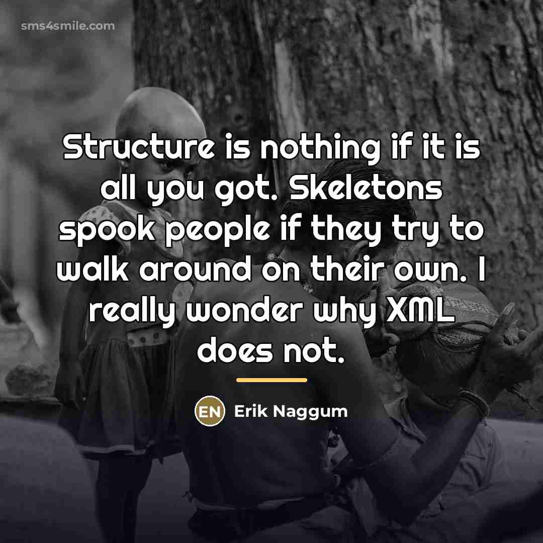 “Structure is nothing if it is all you got. Skeletons…” quote by Erik Naggum