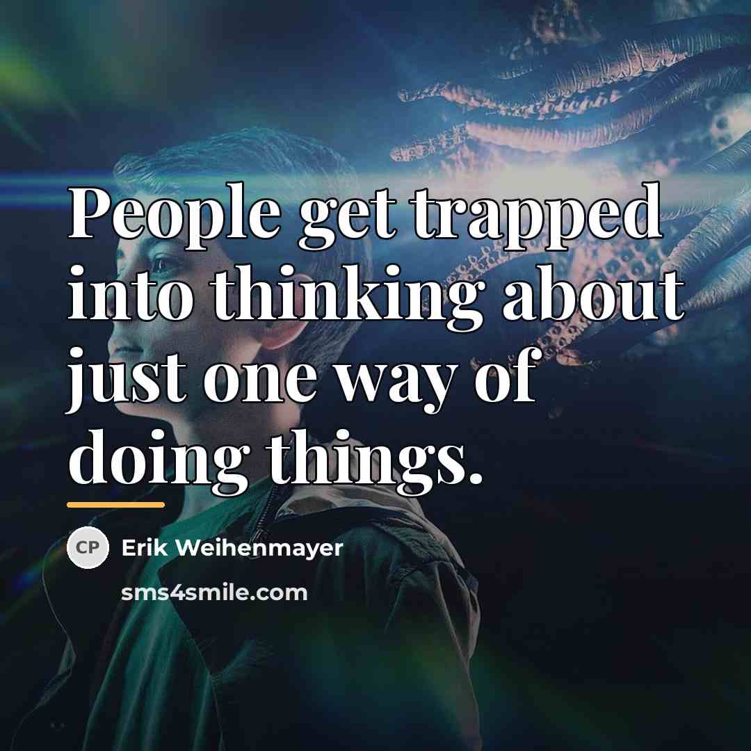 “People get trapped into thinking about just one way of…” quote by Erik Weihenmayer