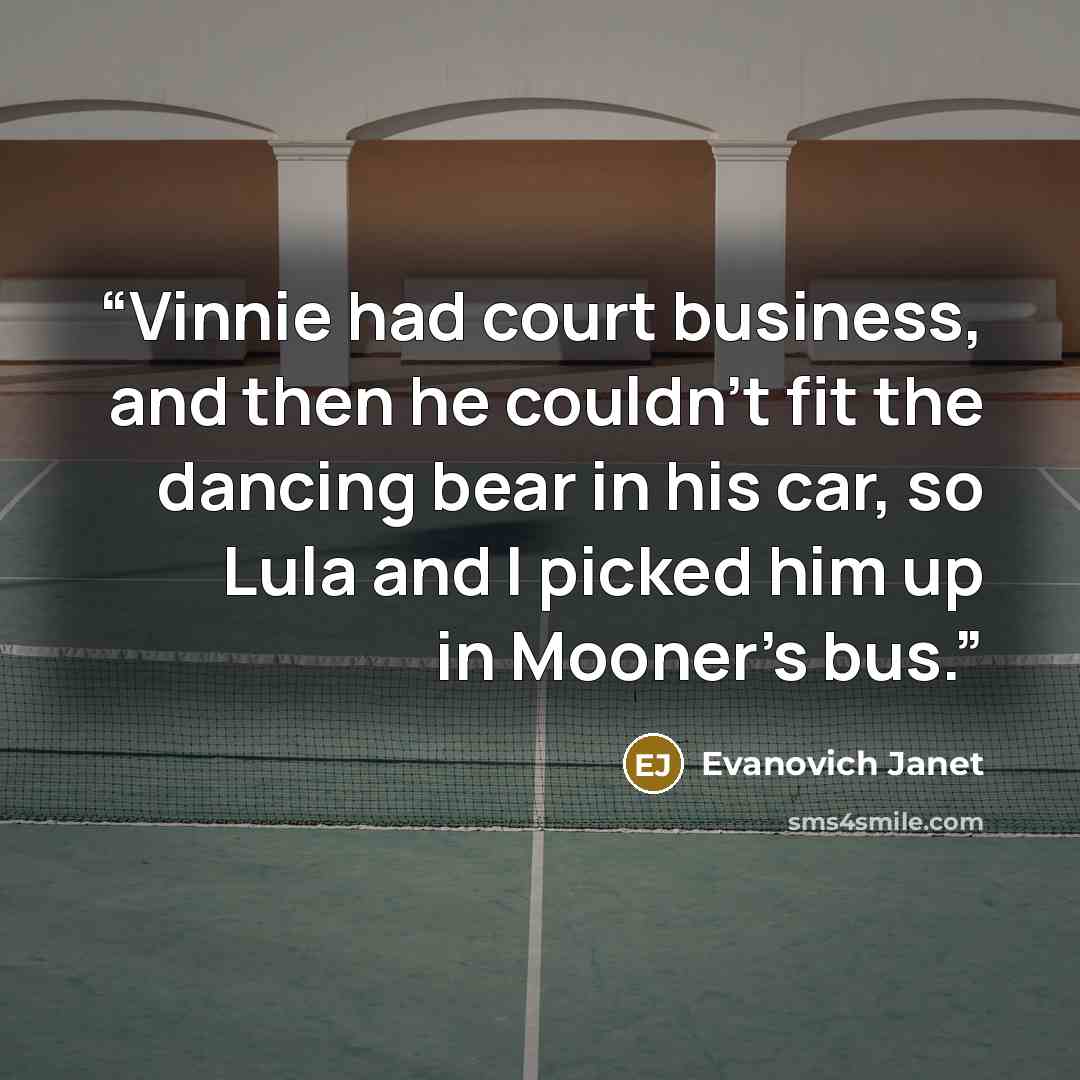 “Vinnie had court business, and then he couldn't fit the dancing bear in his car, so Lula and I picked him up in Mooner's bus.” quote by Evanovich Janet