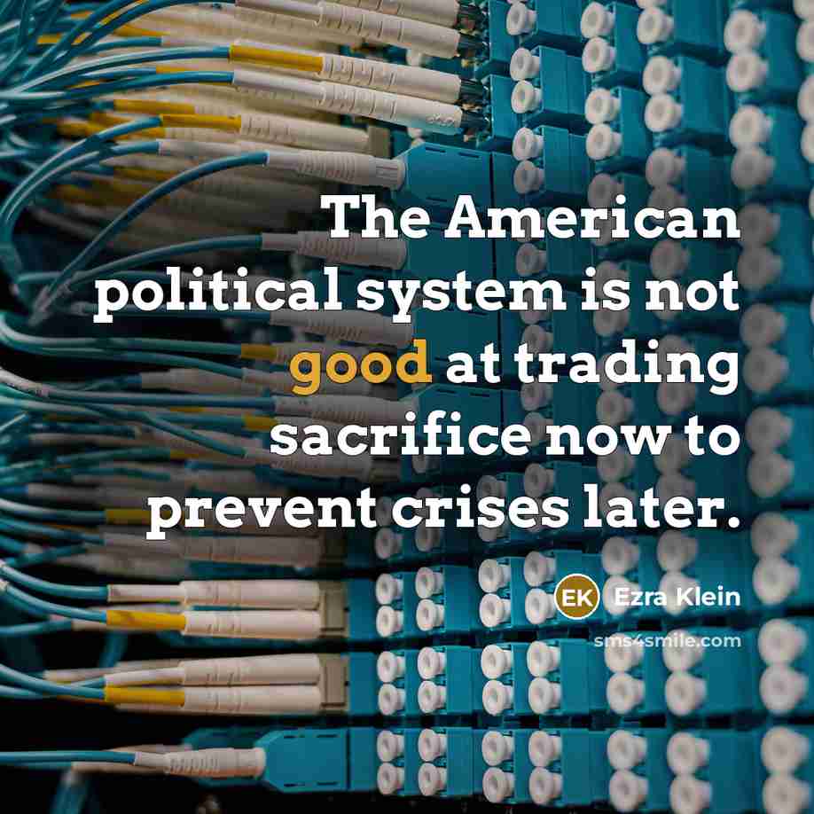 “The American political system is not good at trading sacrifice…” quote by Ezra Klein