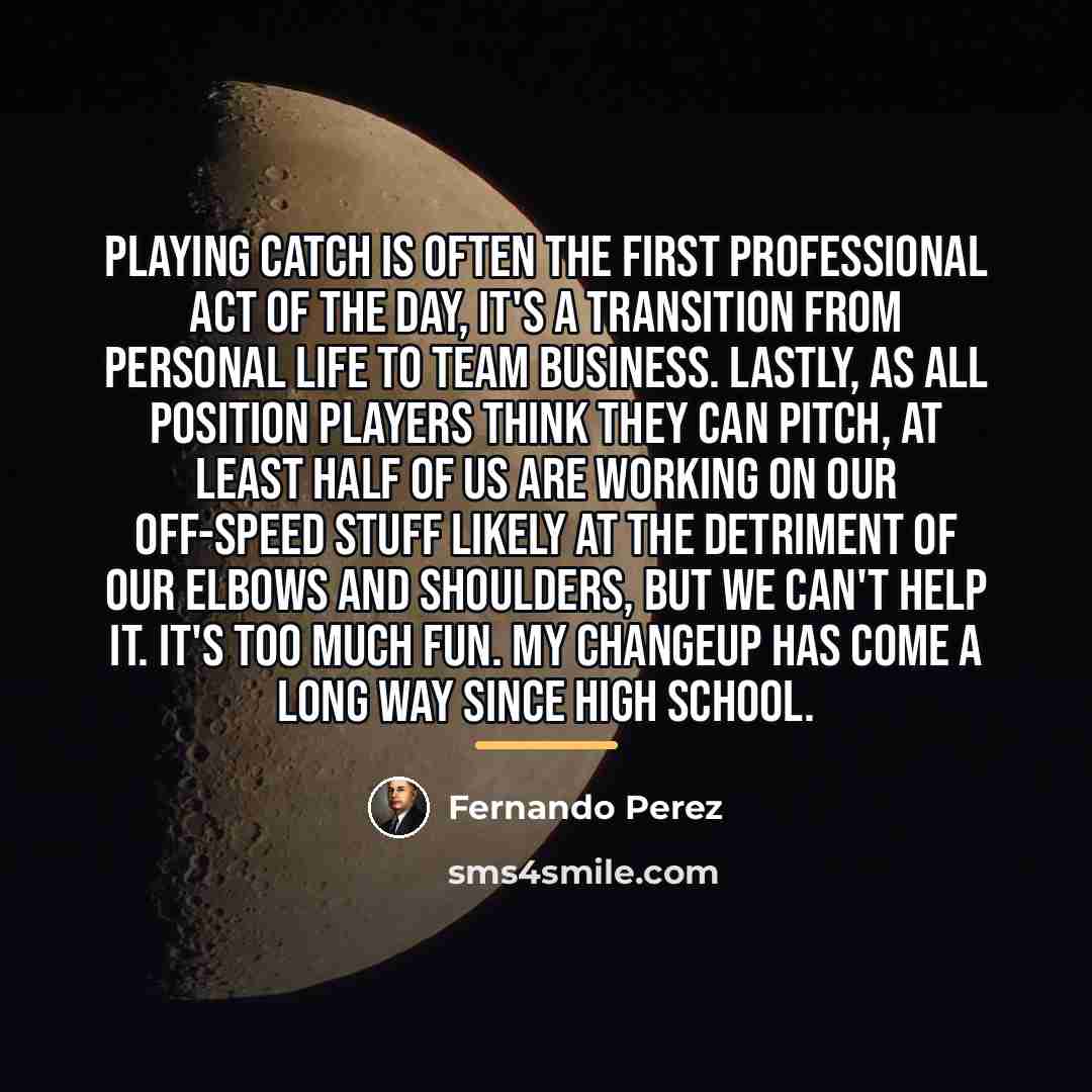 “Playing catch is often the first professional act of the…” quote by Fernando Perez