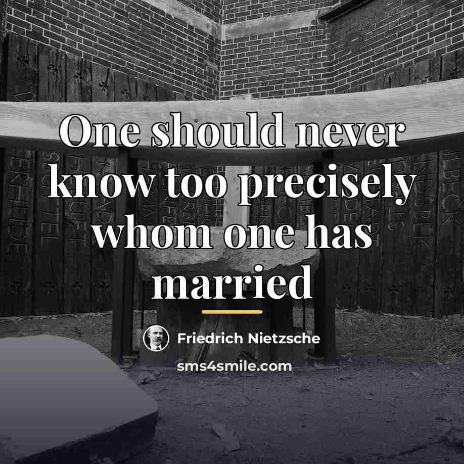 “One should never know too precisely whom one has married…” quote by Friedrich Nietzsche