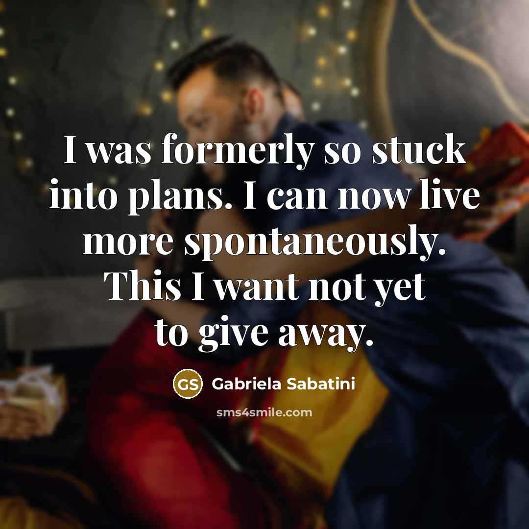 “I was formerly so stuck into plans. I can now…” quote by Gabriela Sabatini
