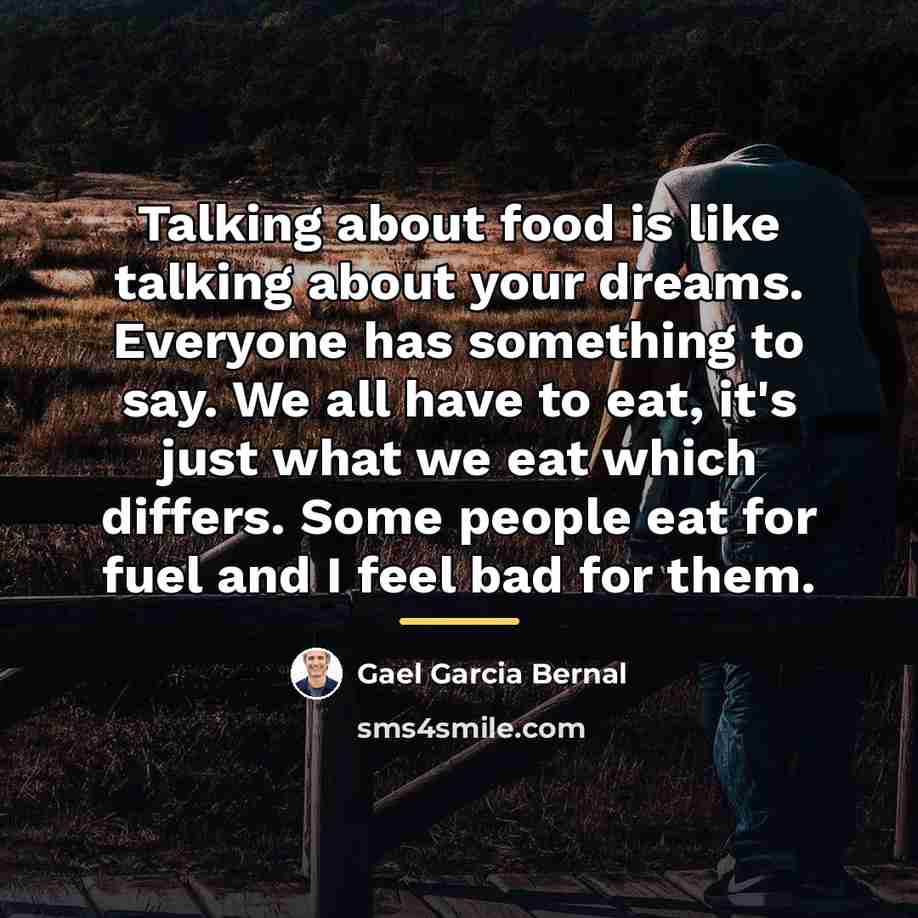 “Talking about food is like talking about your dreams. Everyone…” quote by Gael Garcia Bernal