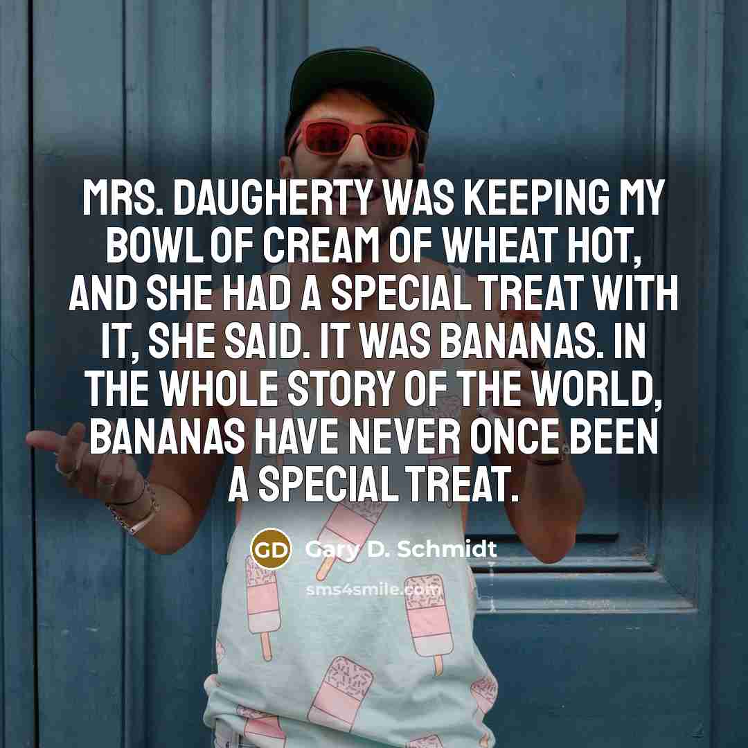 “Mrs. Daugherty was keeping my bowl of cream of wheat…” quote by Gary D. Schmidt