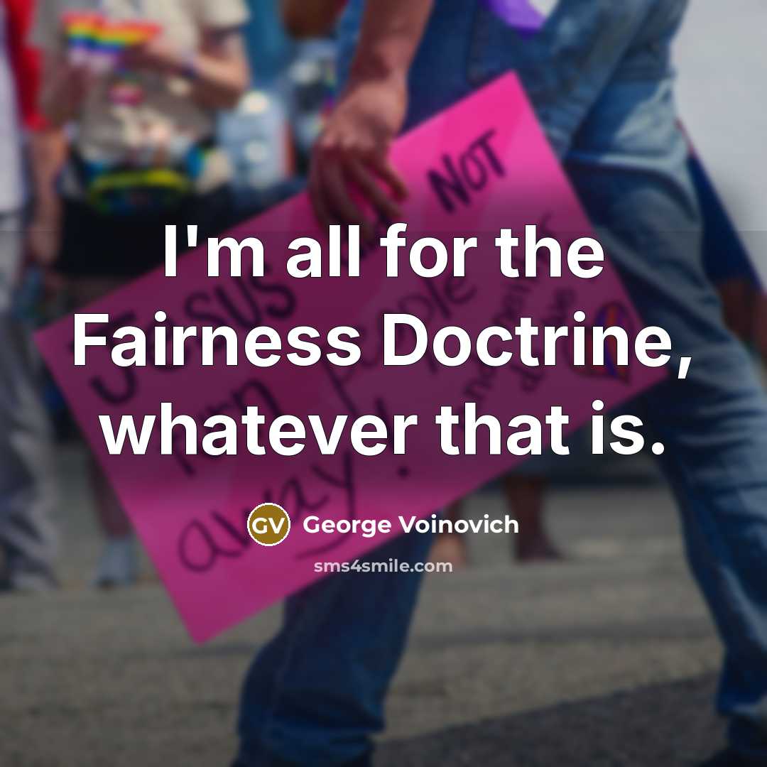 “I'm all for the Fairness Doctrine, whatever that is.…” quote by George Voinovich