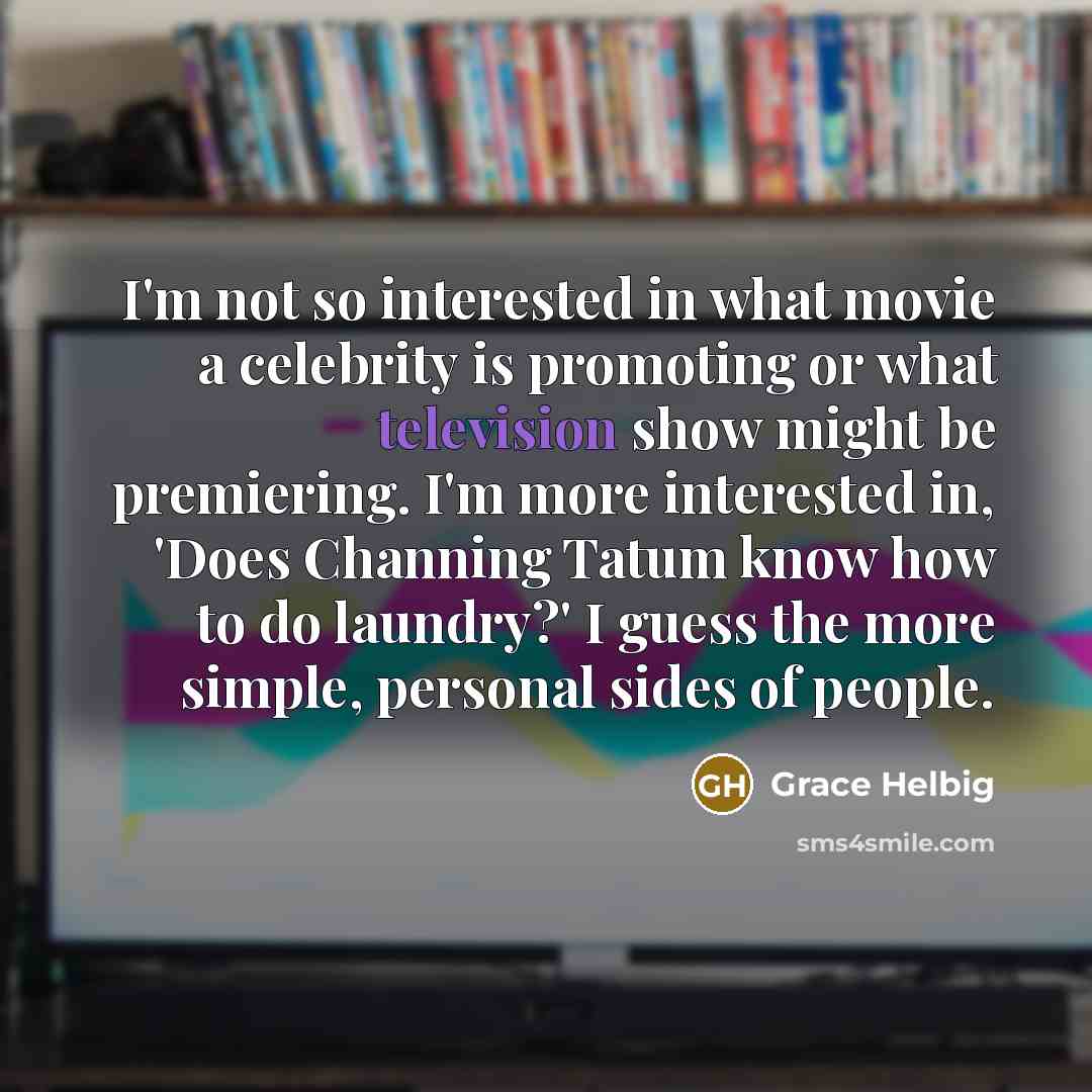 “I'm not so interested in what movie a celebrity is…” quote by Grace Helbig