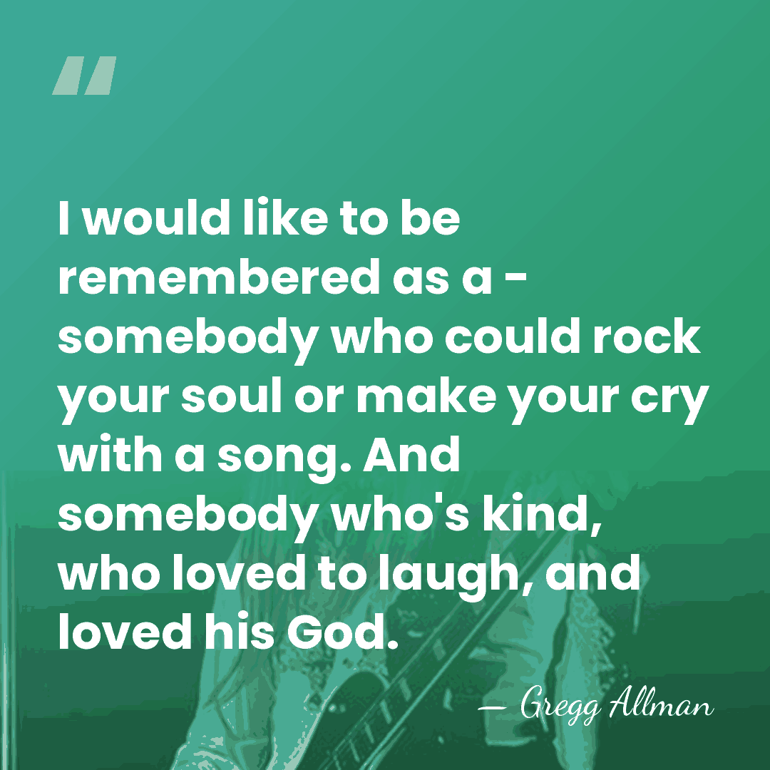 I would like to be remembered as a - somebody who could&hellip; - Gregg Allman