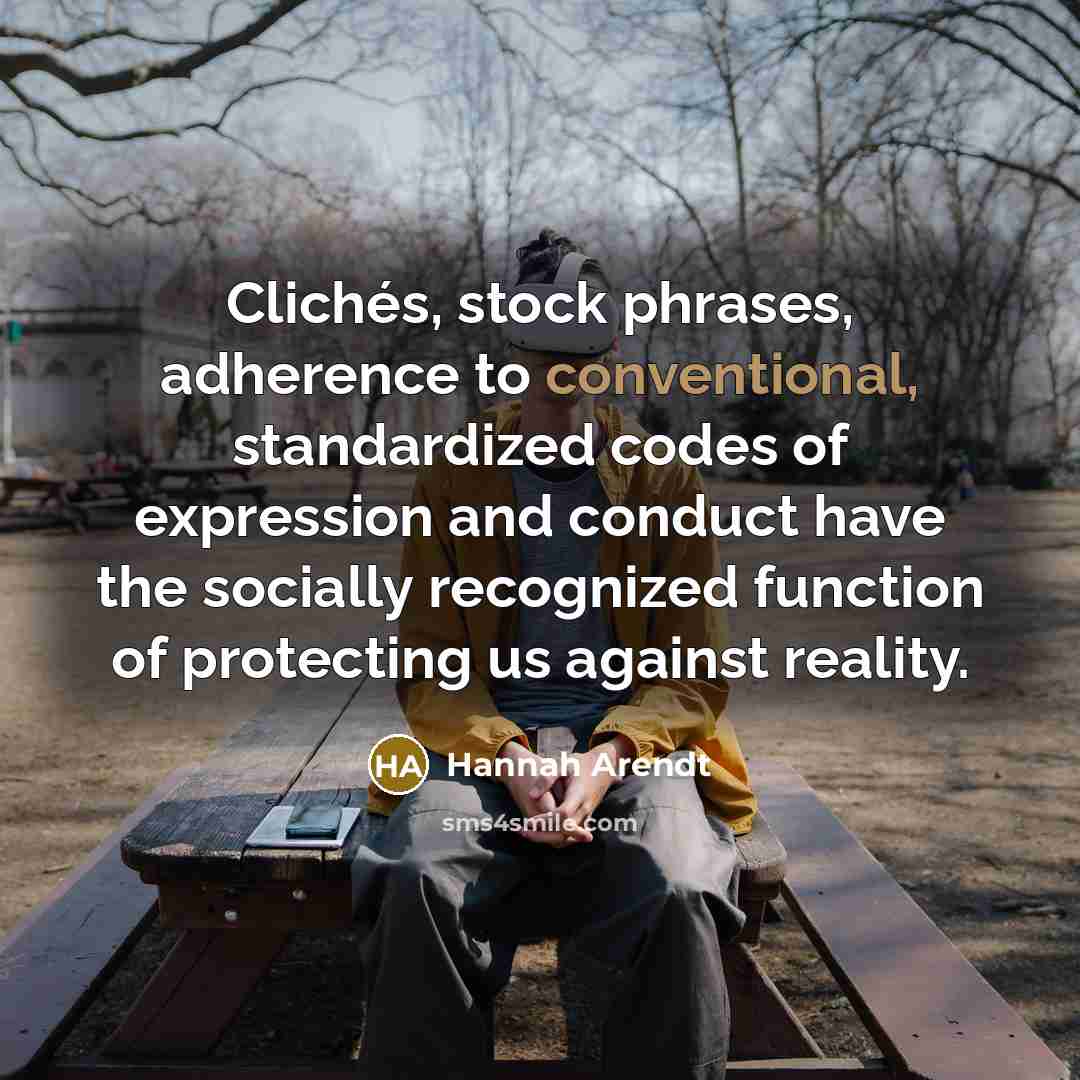 “Clichés, stock phrases, adherence to conventional, standardized codes of expression…” quote by Hannah Arendt