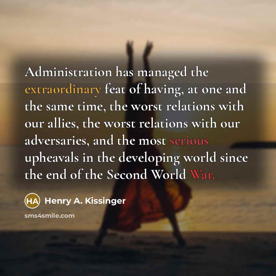“Administration has managed the extraordinary feat of having, at one…” quote by Henry A. Kissinger