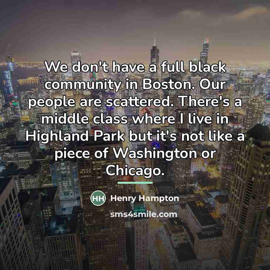 “We don't have a full black community in Boston. Our…” quote by Henry Hampton