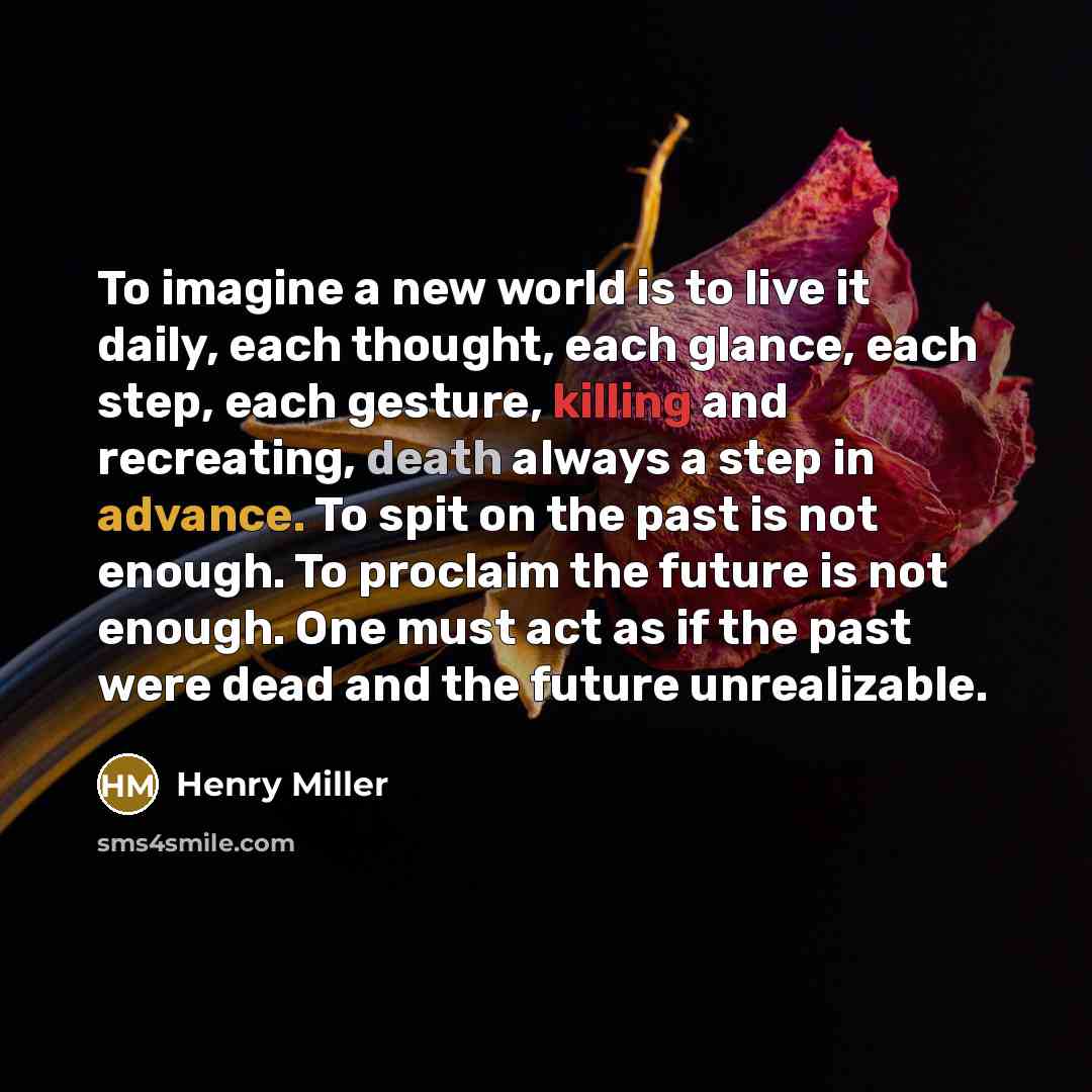 “To imagine a new world is to live it daily,…” quote by Henry Miller
