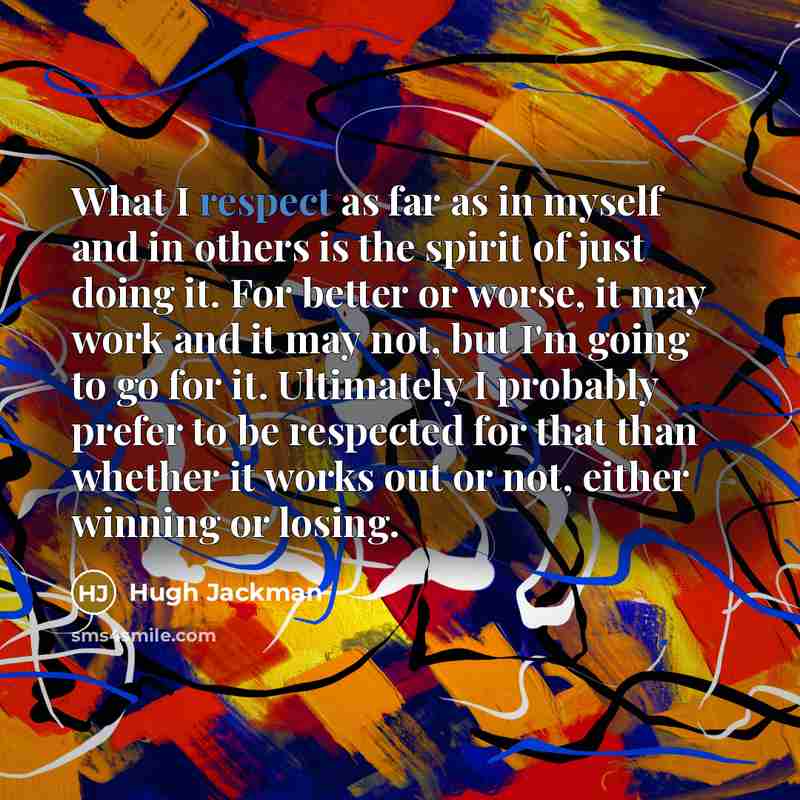 “What I respect as far as in myself and in…” quote by Hugh Jackman