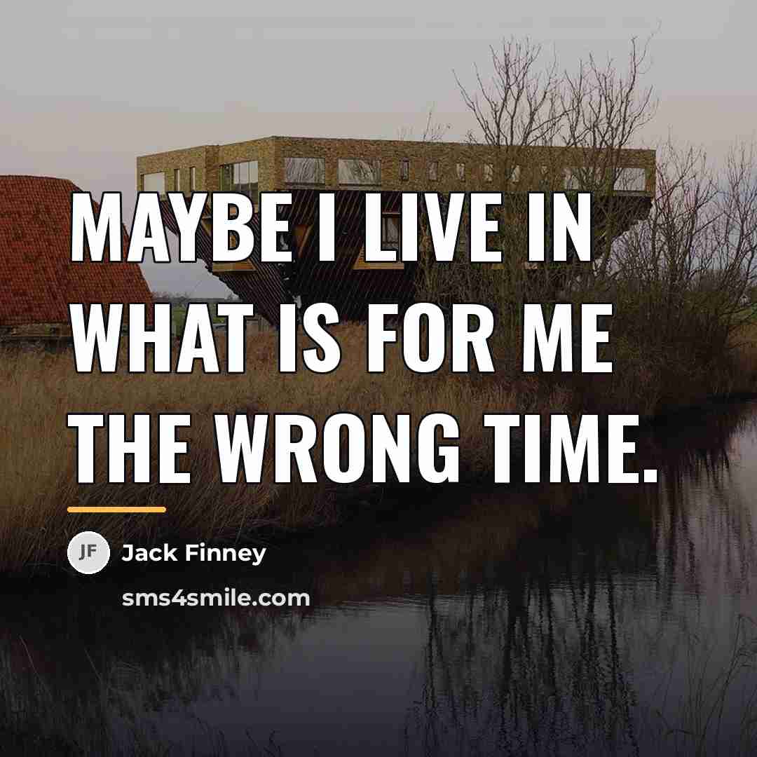 “Maybe I live in what is for me the wrong…” quote by Jack Finney