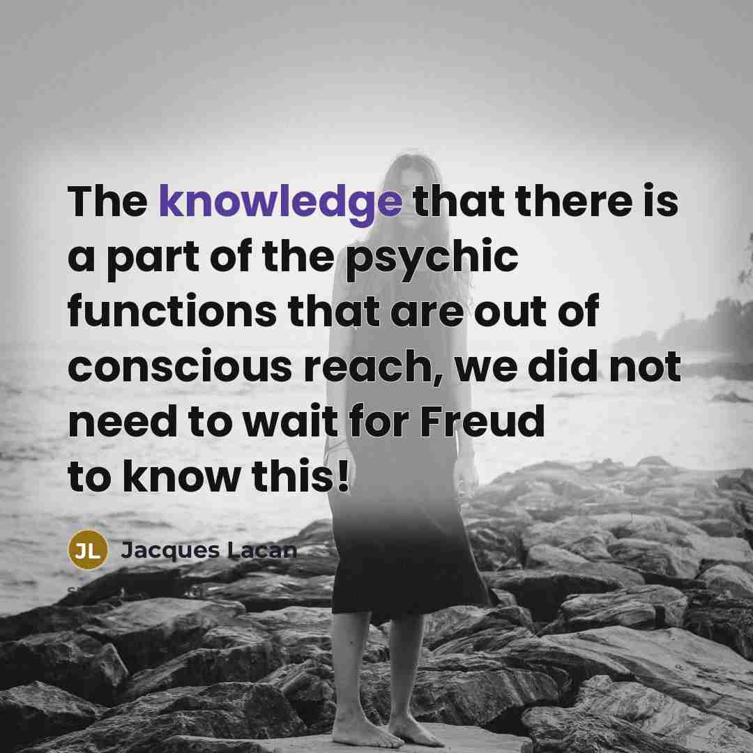 “The knowledge that there is a part of the psychic…” quote by Jacques Lacan