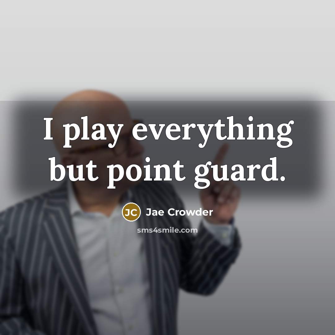 “I play everything but point guard.…” quote by Jae Crowder
