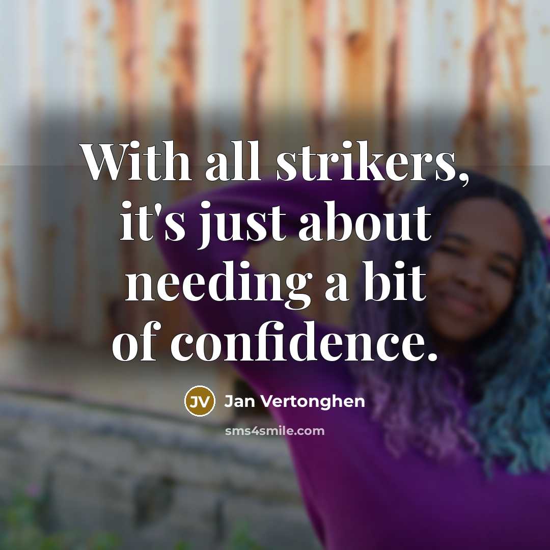 “With all strikers, it's just about needing a bit of…” quote by Jan Vertonghen