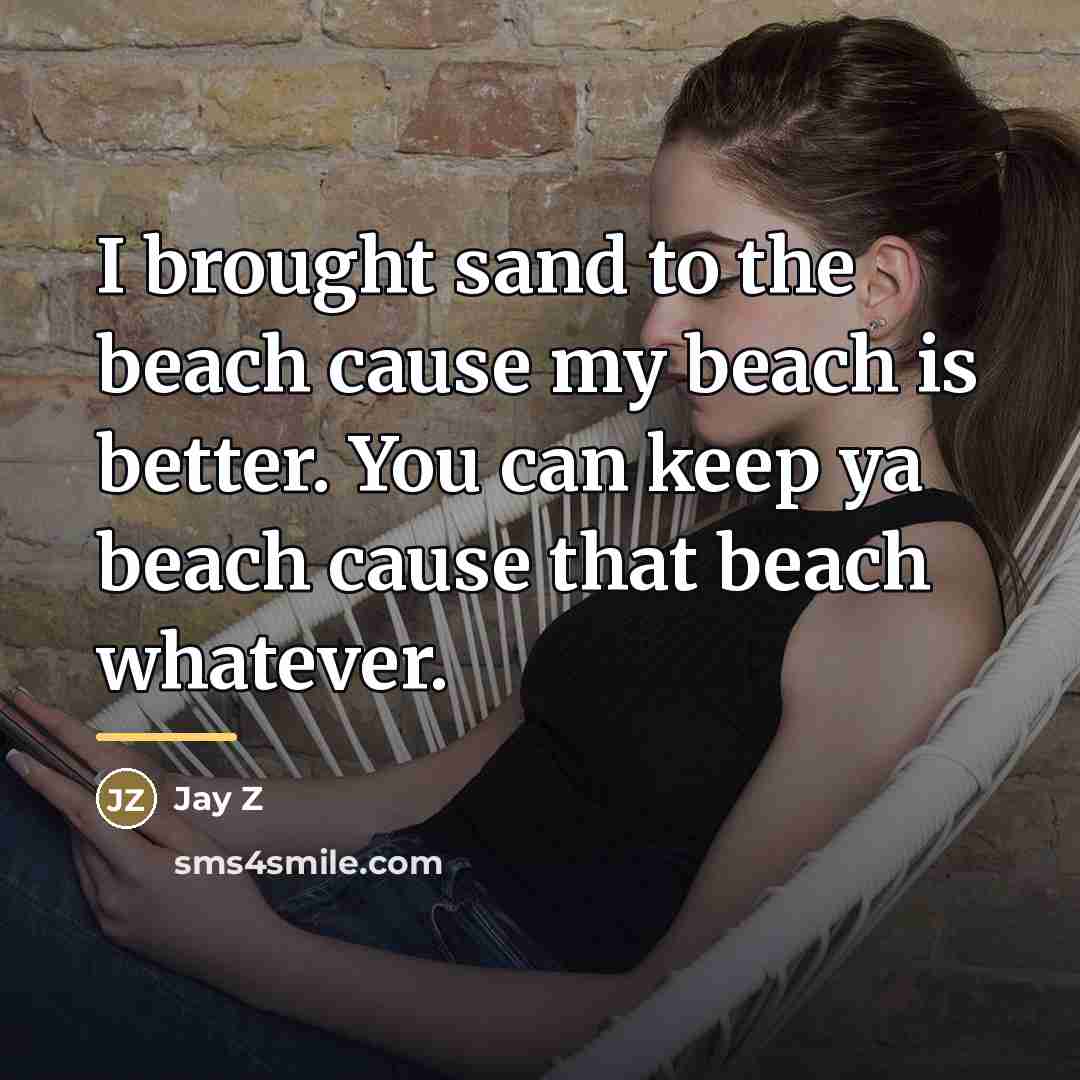 “I brought sand to the beach cause my beach is…” quote by Jay Z