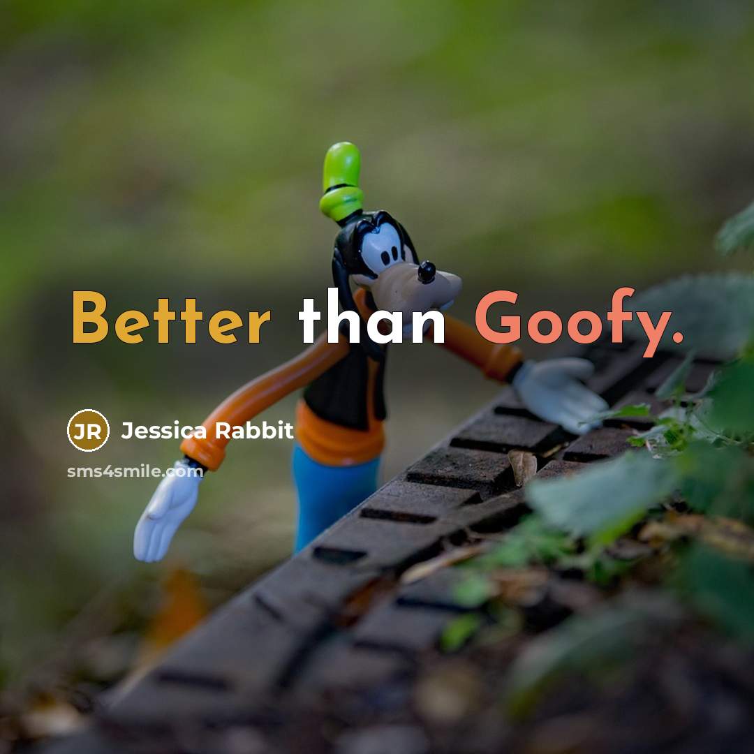 “Better than Goofy.” quote by Jessica Rabbit