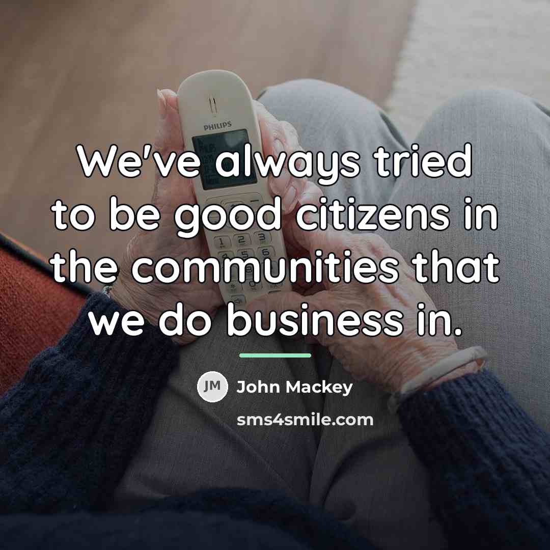 “We've always tried to be good citizens in the communities…” quote by John Mackey