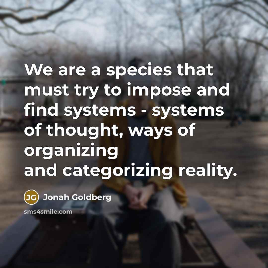 “We are a species that must try to impose and…” quote by Jonah Goldberg