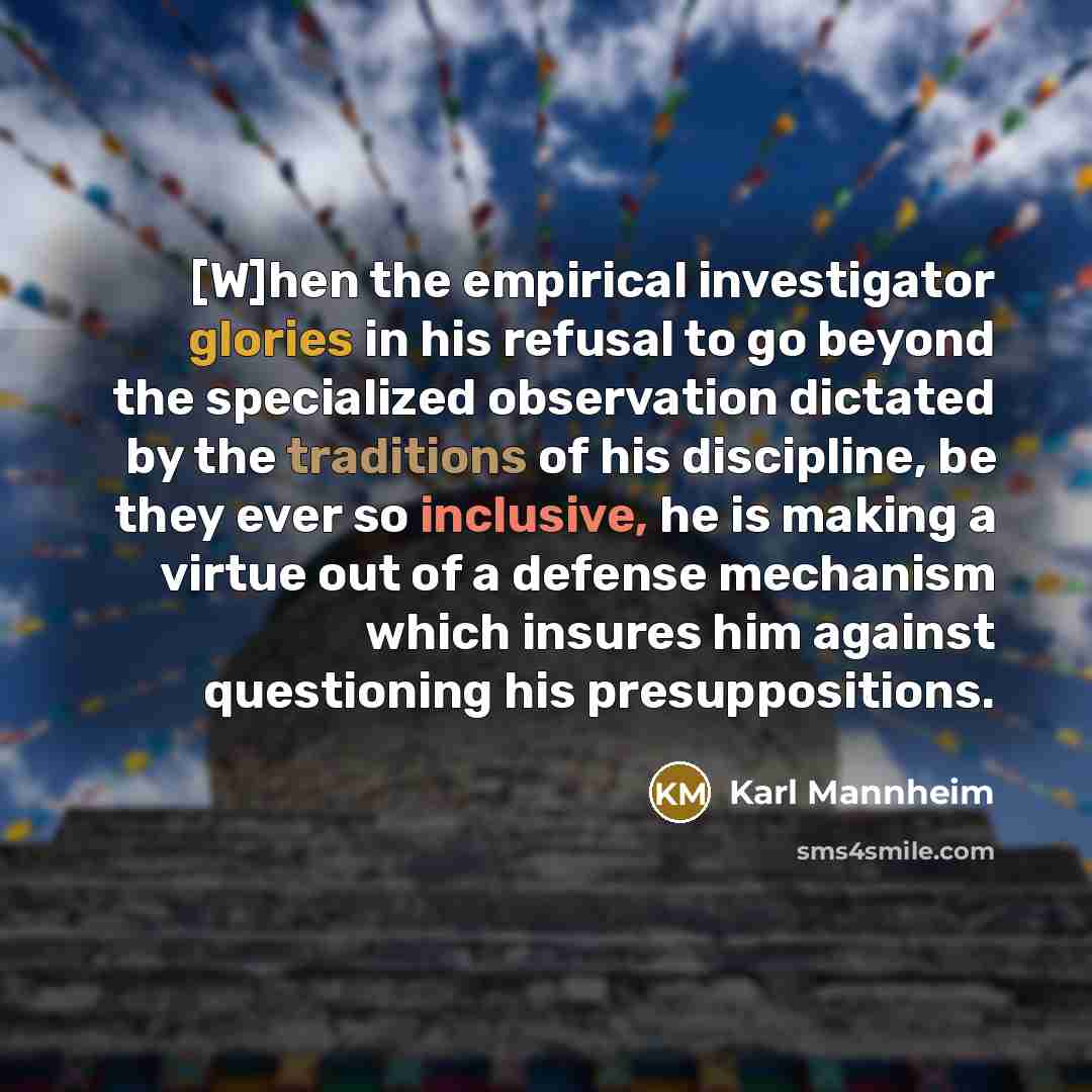 “[W]hen the empirical investigator glories in his refusal to go…” quote by Karl Mannheim