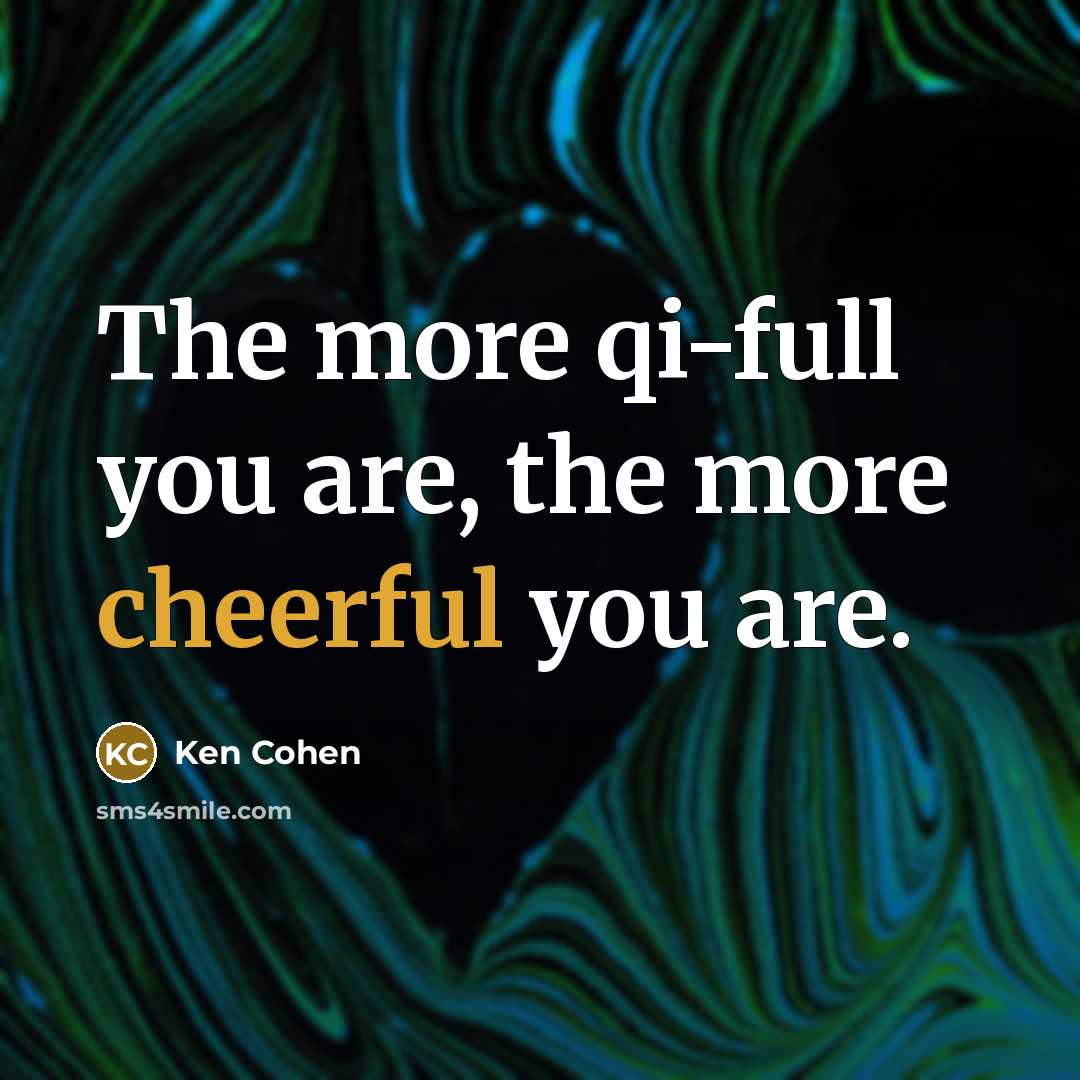 “The more qi-full you are, the more cheerful you are.…” quote by Ken Cohen