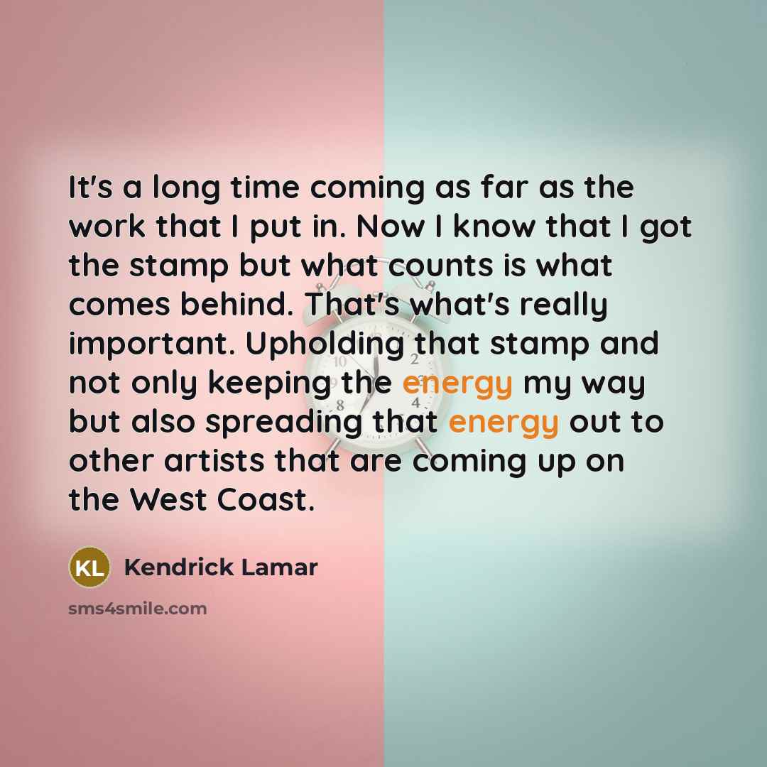 “It's a long time coming as far as the work…” quote by Kendrick Lamar