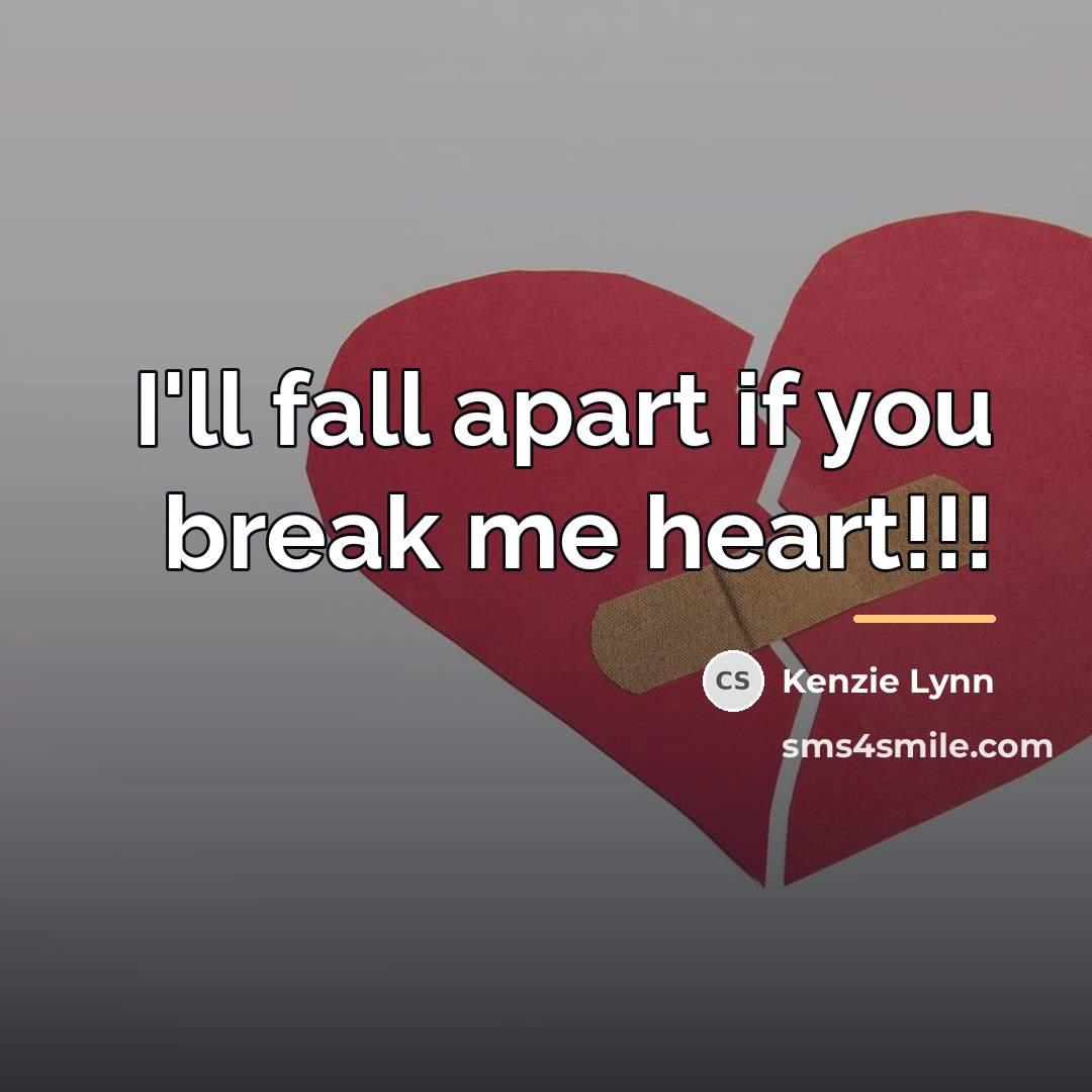 “I'll fall apart if you break me heart!!!…” quote by Kenzie Lynn