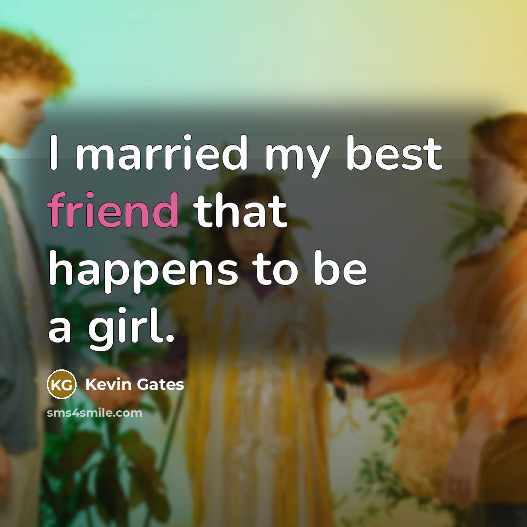“I married my best friend that happens to be a…” quote by Kevin Gates