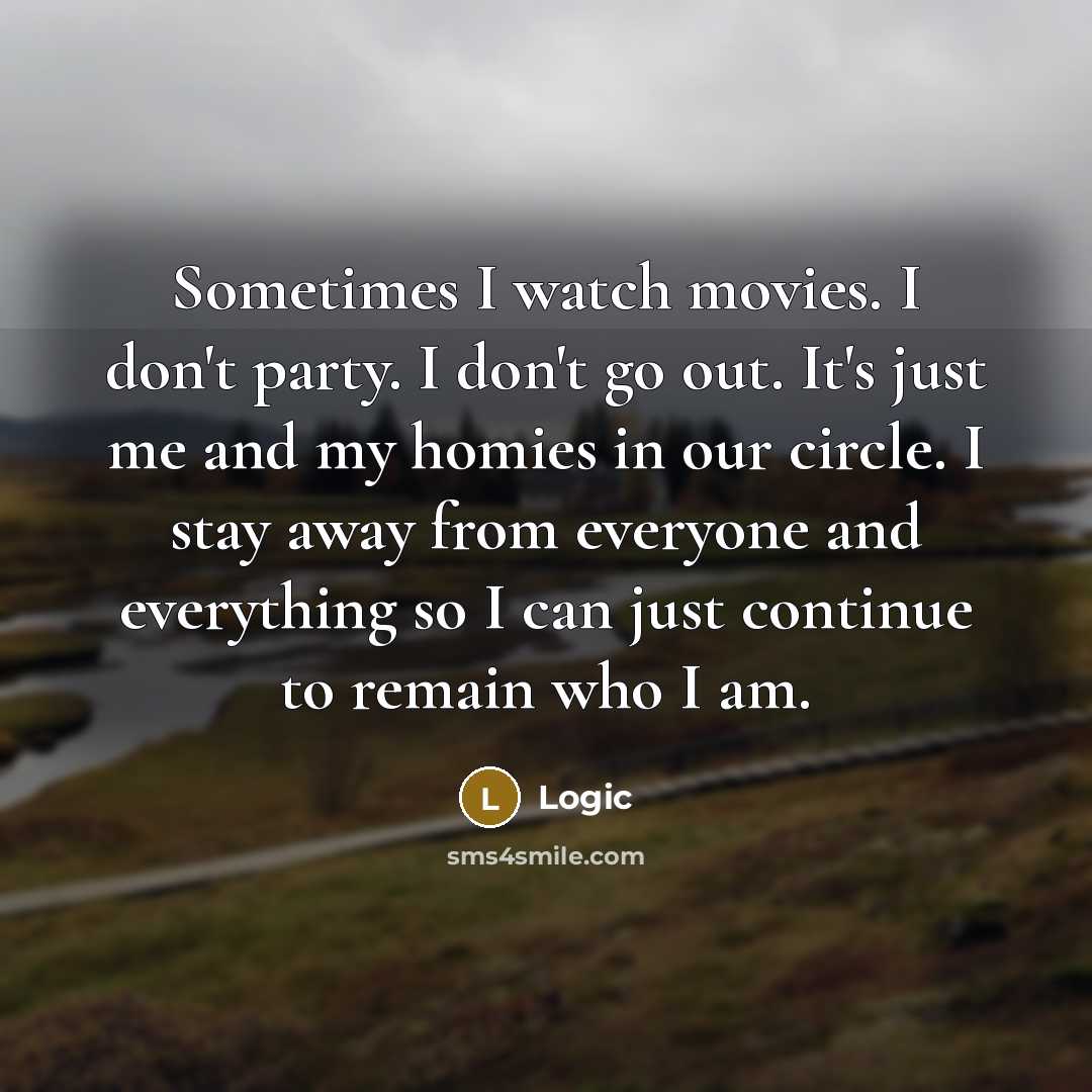 “Sometimes I watch movies. I don't party. I don't go…” quote by Logic