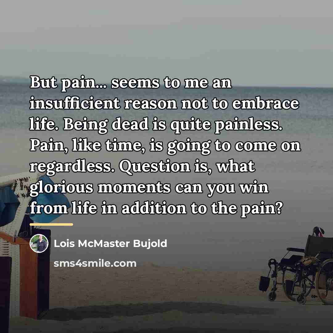 “But pain... seems to me an insufficient reason not to…” quote by Lois McMaster Bujold