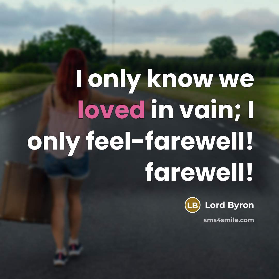 “I only know we loved in vain; I only feel-farewell!…” quote by Lord Byron