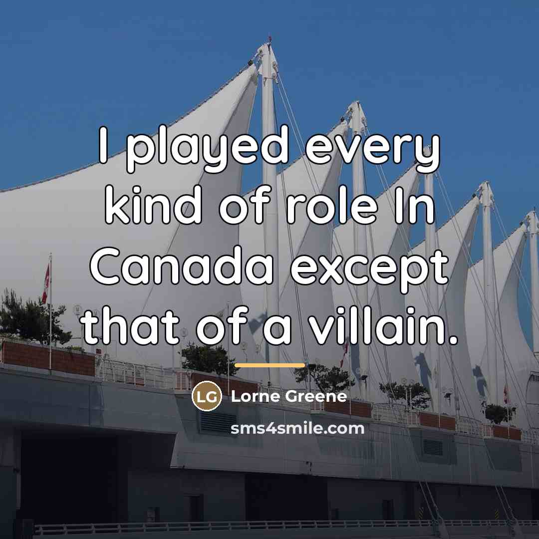 “I played every kind of role In Canada except that…” quote by Lorne Greene