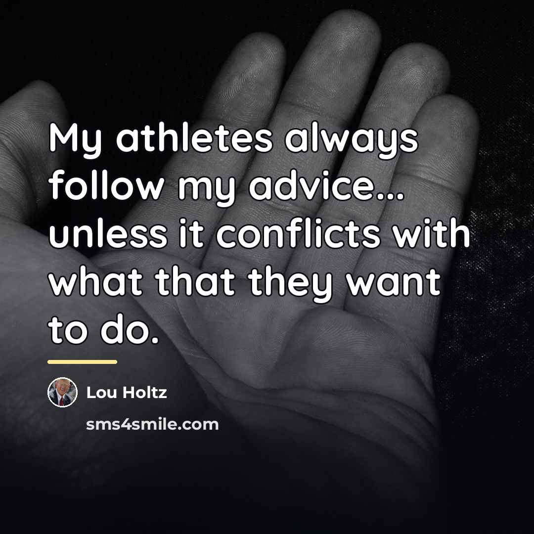 “My athletes always follow my advice... unless it conflicts with…” quote by Lou Holtz