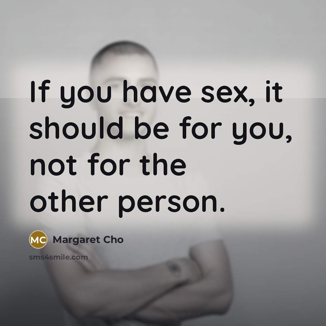 “If you have sex, it should be for you, not…” quote by Margaret Cho