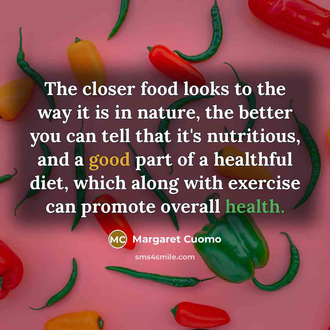 “The closer food looks to the way it is in…” quote by Margaret Cuomo