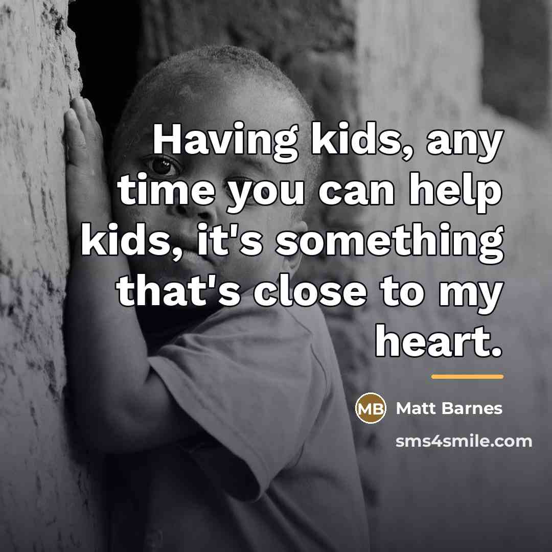 “Having kids, any time you can help kids, it's something…” quote by Matt Barnes