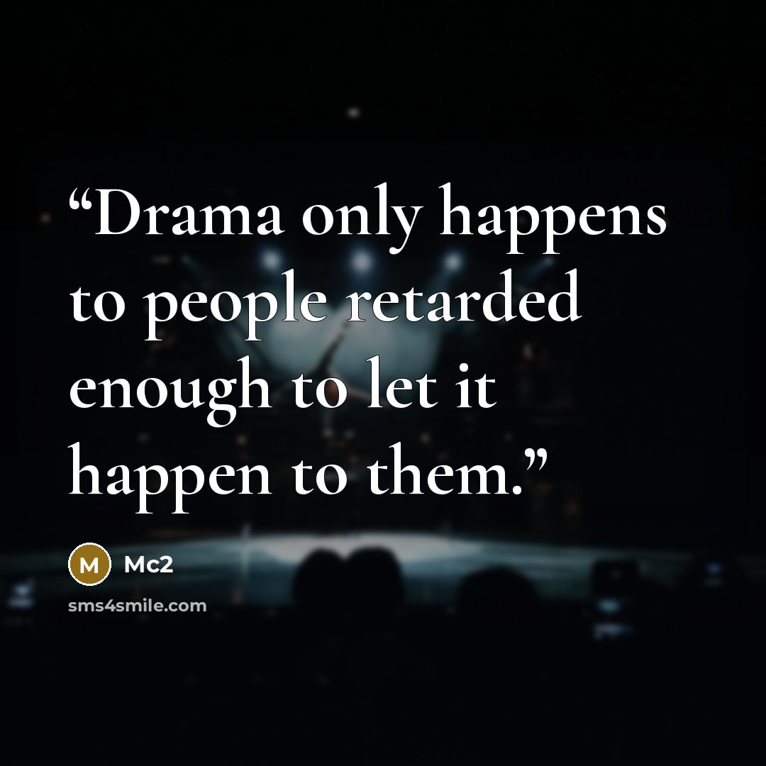 “Drama only happens to people retarded enough to let it happen to them.” quote by Mc2