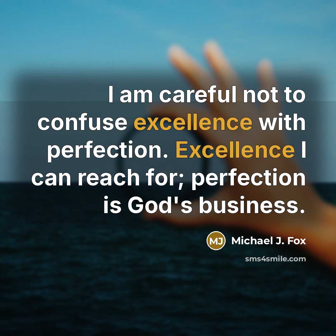 “I am careful not to confuse excellence with perfection. Excellence…” quote by Michael J. Fox