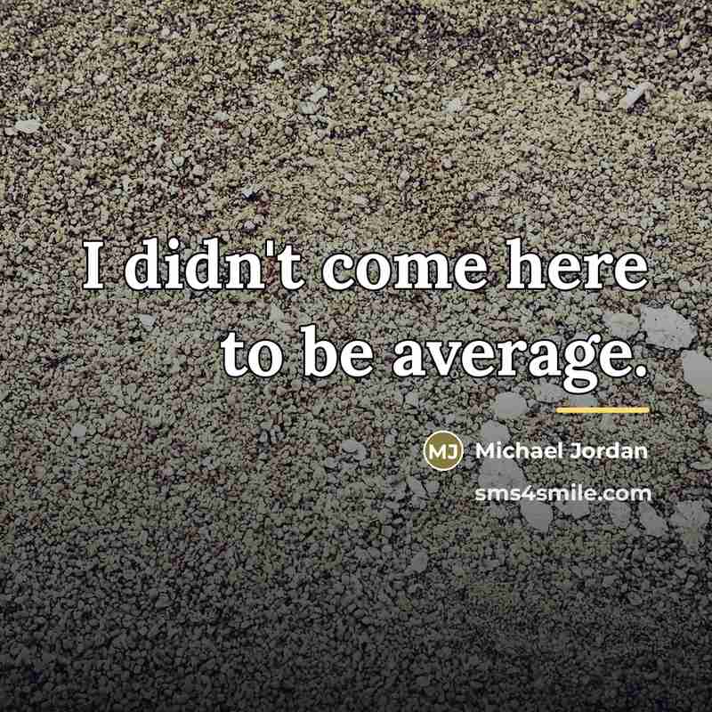 “I didn't come here to be average.…” quote by Michael Jordan
