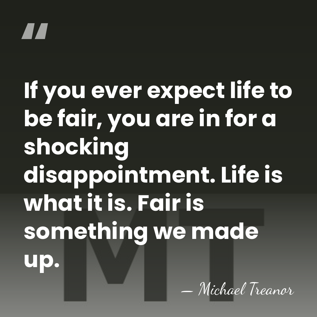 If you ever expect life to be fair, you are in for&hellip; - Michael Treanor