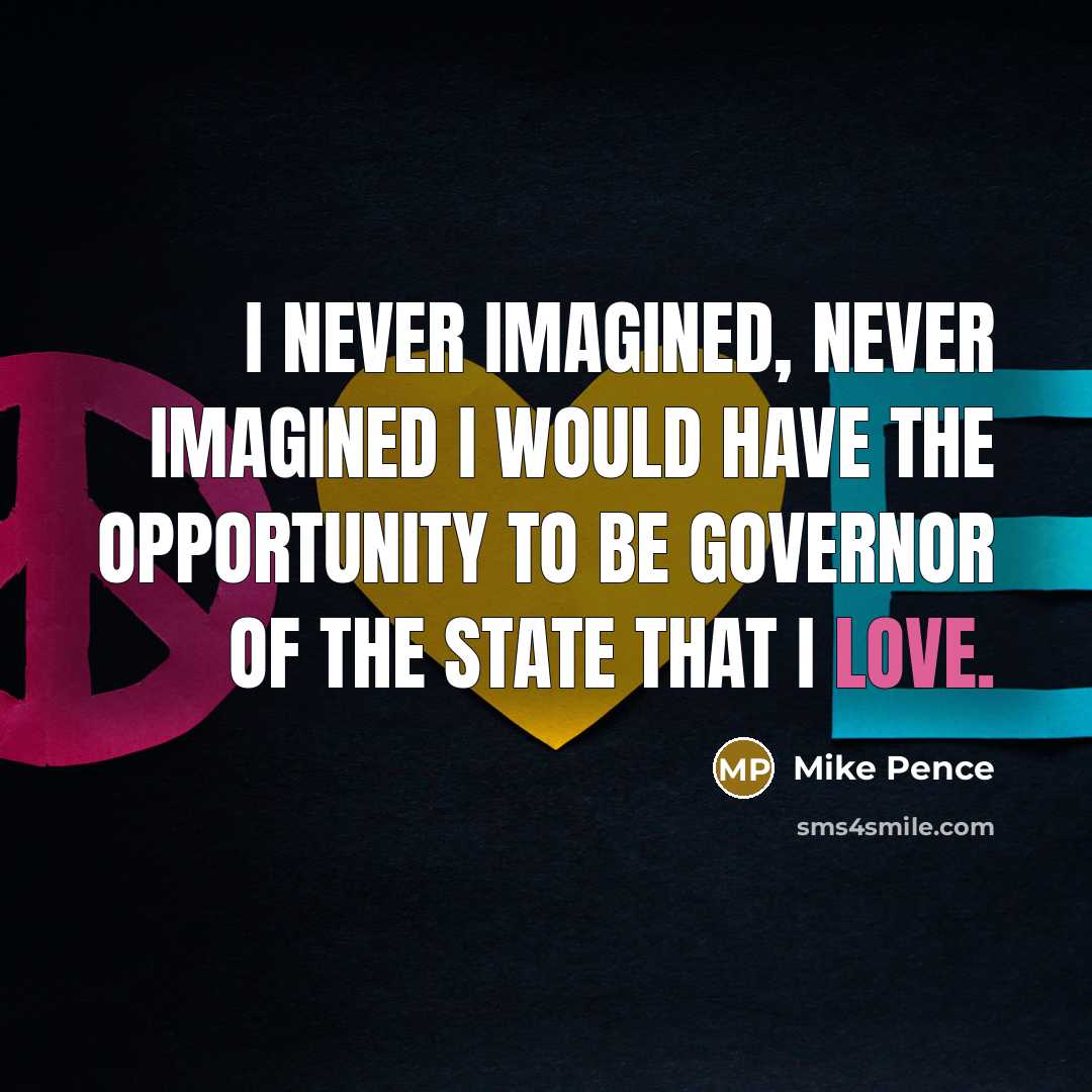 “I never imagined, never imagined I would have the opportunity…” quote by Mike Pence