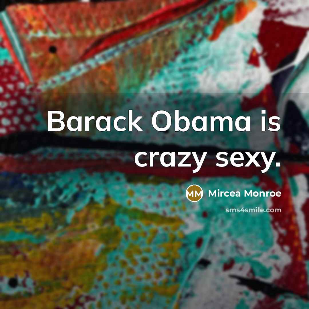 “Barack Obama is crazy sexy.…” quote by Mircea Monroe