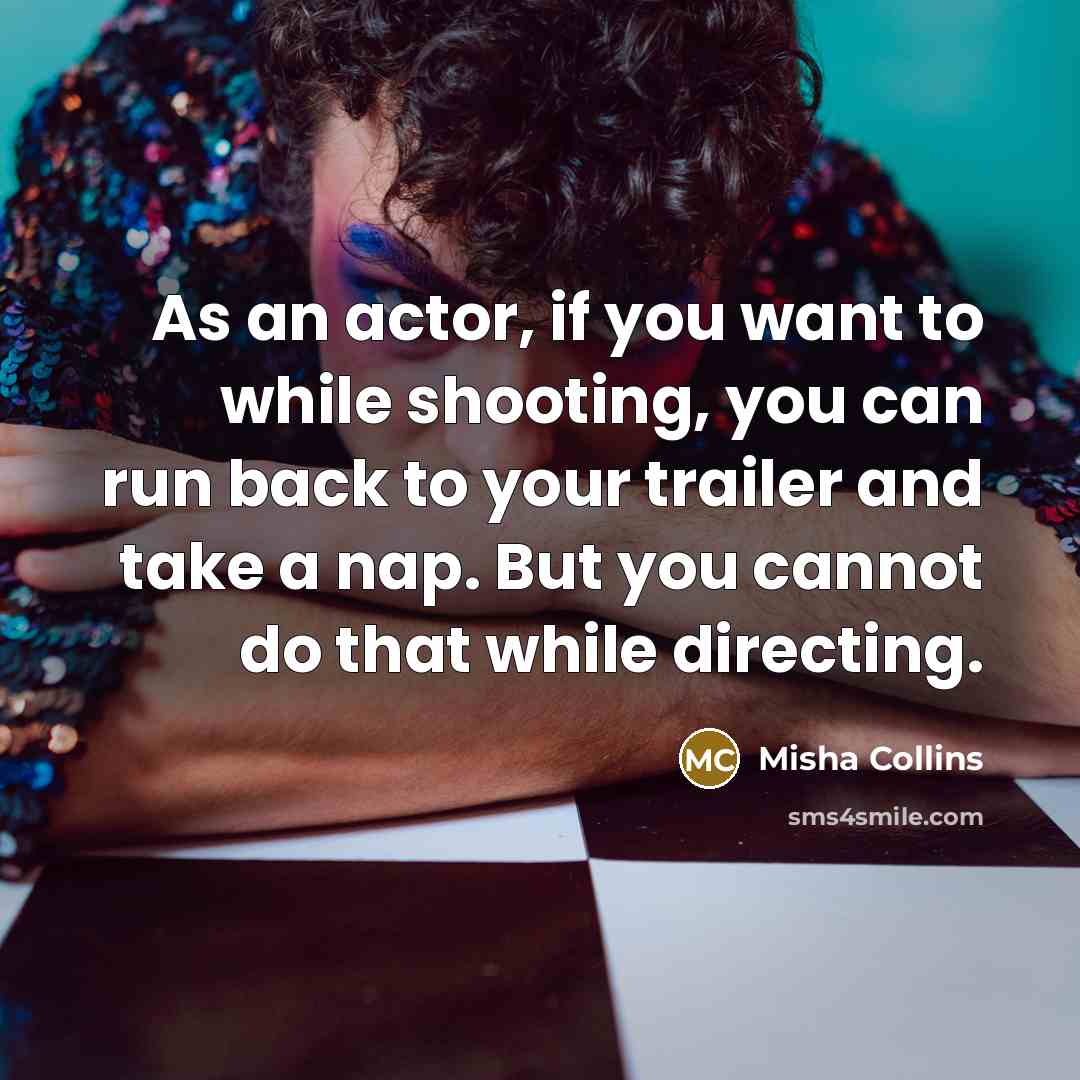 “As an actor, if you want to while shooting, you…” quote by Misha Collins