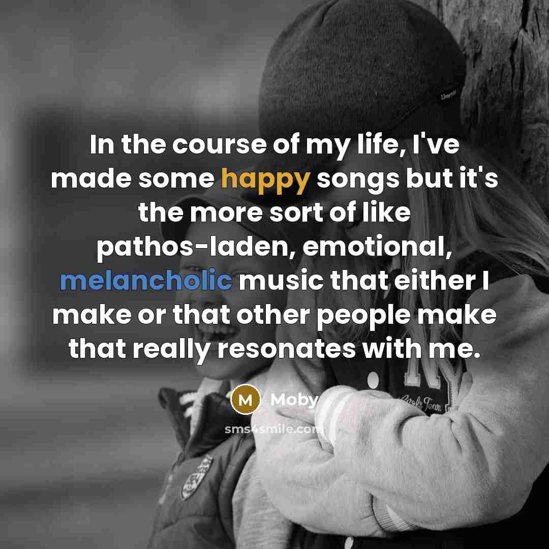 “In the course of my life, I've made some happy…” quote by Moby